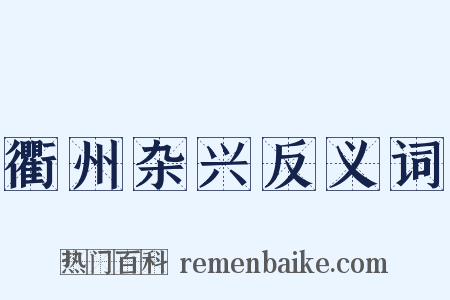衢州杂兴反义词是什么意思的图片